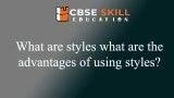 What are styles what are the advantages of using styles