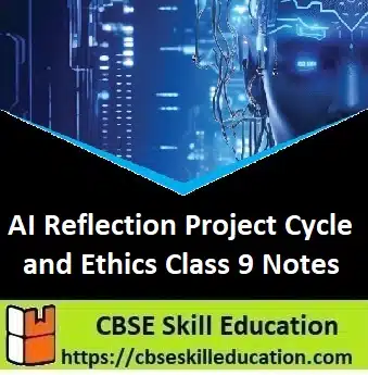 AI Reflection Project Cycle and Ethics Class 9 Notes AI Reflection Project Cycle and Ethics Class 9 Notes